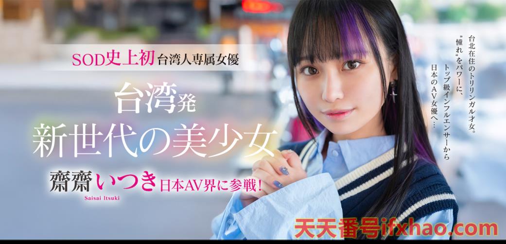 2025/08/18 发行:【FTAV-013】SOD史上第一个台湾籍专属女优、斋斋いつき(斋斋树)登场！ .. 女优：齋齋いつき(齋齋樹，Saisai-Itsuki)